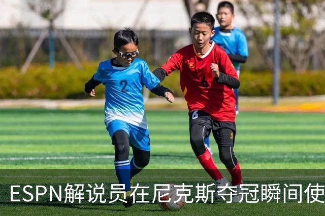 ESPN解说员在尼克斯夺冠瞬间使用与骑士夺冠时相同台词：结束了！